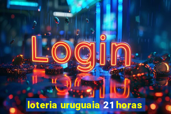 loteria uruguaia 21 horas